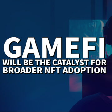 GameFi will be the catalyst for broader NFT adoption